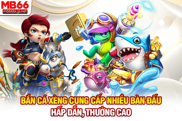 Bắn cá xèng cung cấp nhiều bàn đấu hấp dẫn, thưởng cao