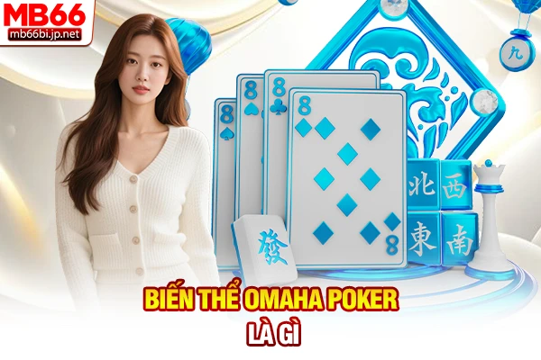 Biến thể Omaha Poker là gì