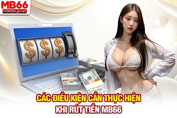 Rút Tiền MB66: Bí Quyết Thanh Khoản Về Ví Trong 3 Phút 2 Các điều kiện cần thực hiện khi rút tiền MB66