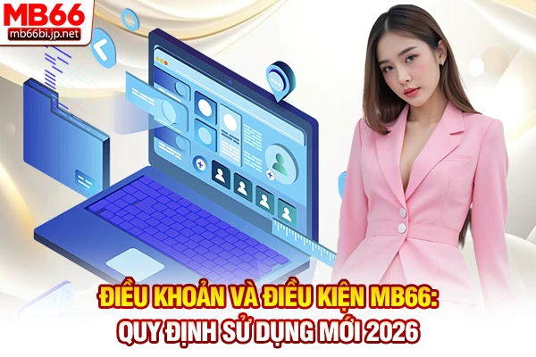 Điều Khoản Và Điều Kiện MB66: Quy Định Sử Dụng Mới 2026