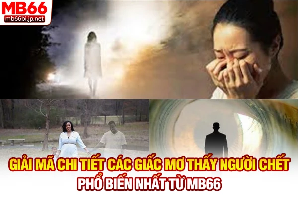 Giải mã chi tiết các giấc mơ thấy người chết phổ biến nhất từ MB66