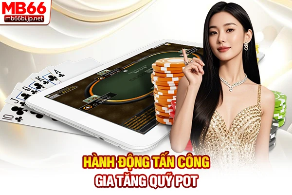 Hành động tấn công gia tăng quỹ Pot