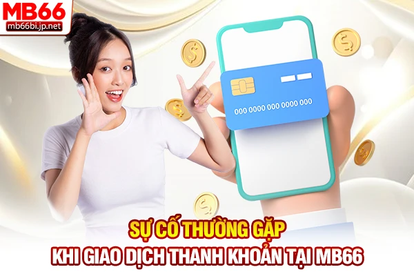 Rút Tiền MB66: Bí Quyết Thanh Khoản Về Ví Trong 3 Phút 5 Sự cố thường gặp khi giao dịch thanh khoản tại MB66