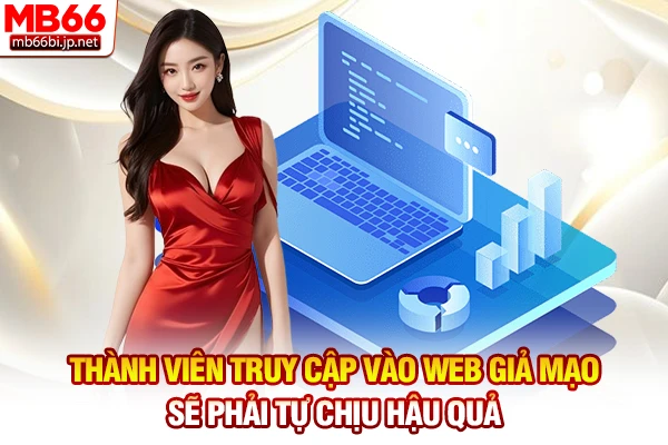 Thành viên truy cập vào web giả mạo sẽ phải tự chịu hậu quả