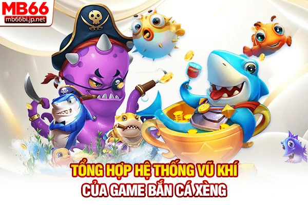 Tổng hợp hệ thống vũ khí của game bắn cá xèng